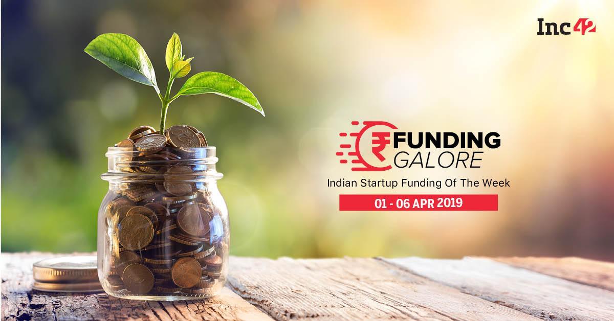 Funding Galore: Indian Startup Funding Of The Week [1-6 Apr]
