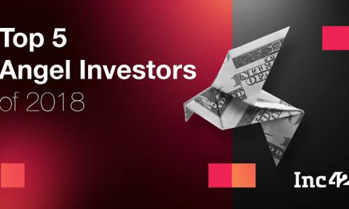 5 Most Active Angel Investors Who Helped Startups Fly High In 2018