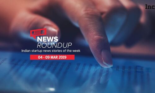 11 Indian Startup News Stories You Don’t Want To Miss This Week [4-9 Mar]