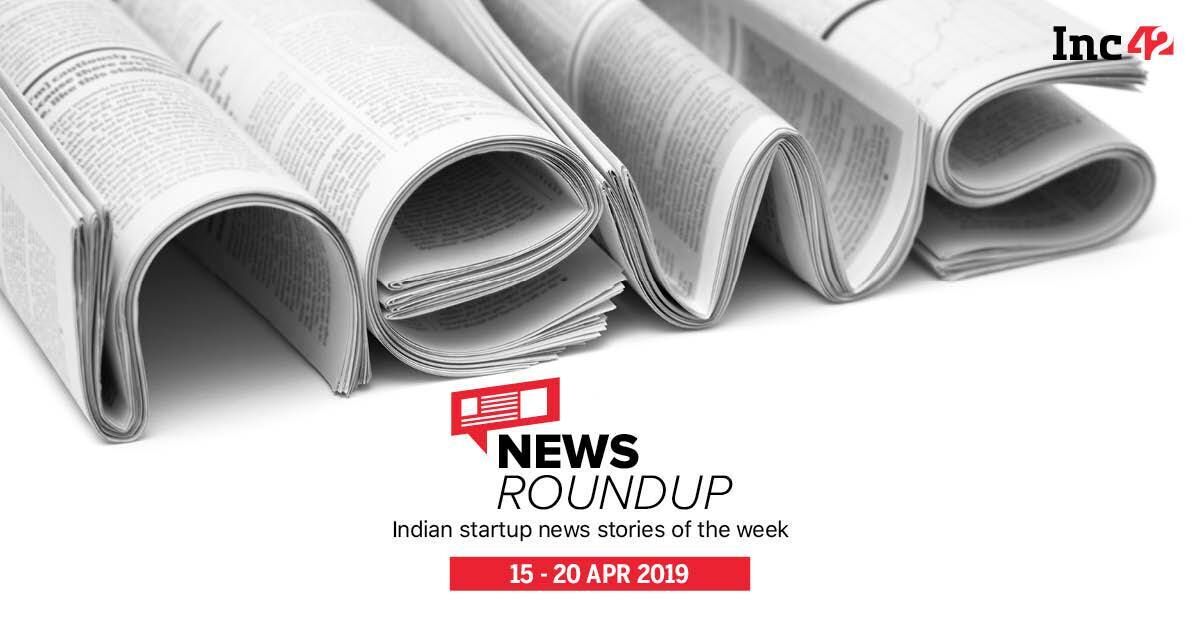 11 Indian Startup News Stories You Don’t Want To Miss This Week [15-20 Apr]
