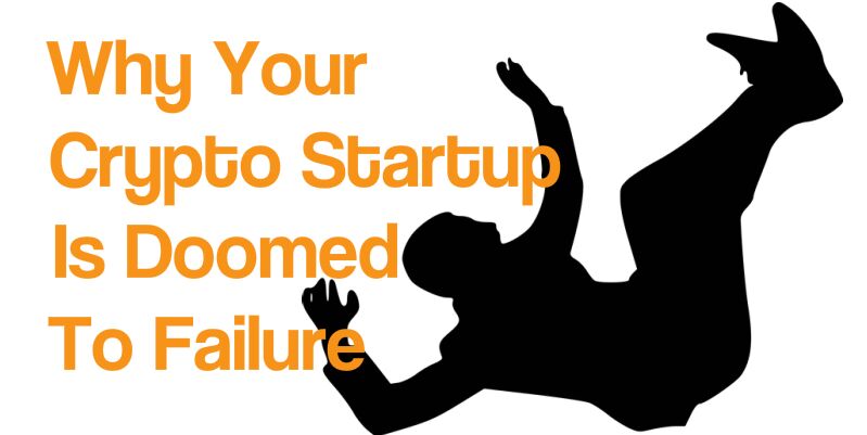 Why Your Crypto Startup Is Doomed To Failure | TechBullion