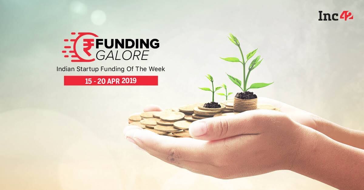 Funding Galore: Indian Startup Funding Of The Week [15-20 Apr]